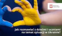 Jak rozmawiać z dziećmi i młodzieżą o sytuacji w Ukrainie?